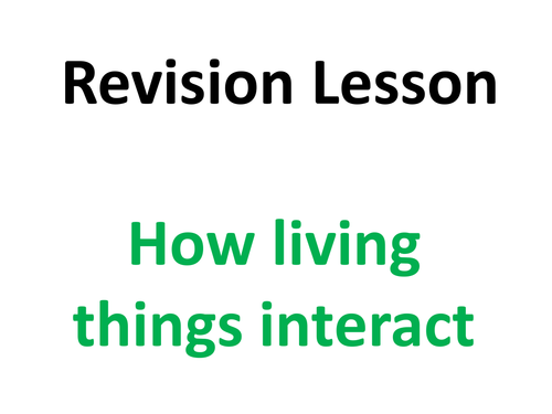 Revision lesson - How living things interact - Y8